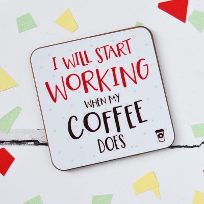 I will start working when my coffee does coaster